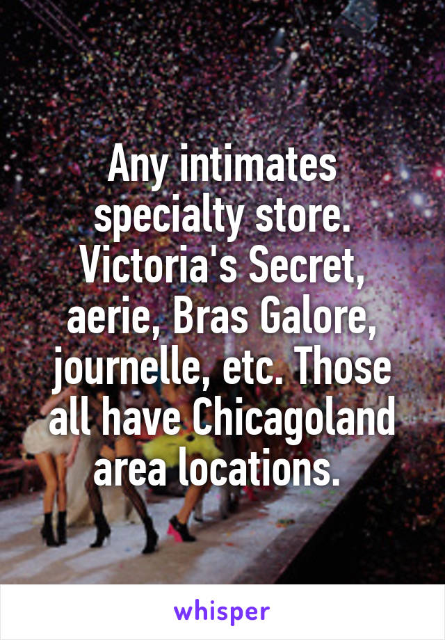 Any intimates specialty store. Victoria's Secret, aerie, Bras Galore, journelle, etc. Those all have Chicagoland area locations. 