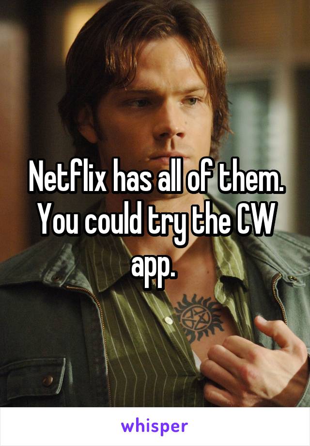 Netflix has all of them. You could try the CW app. 