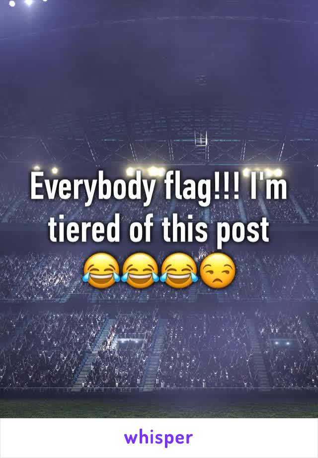 Everybody flag!!! I'm tiered of this post 
😂😂😂😒