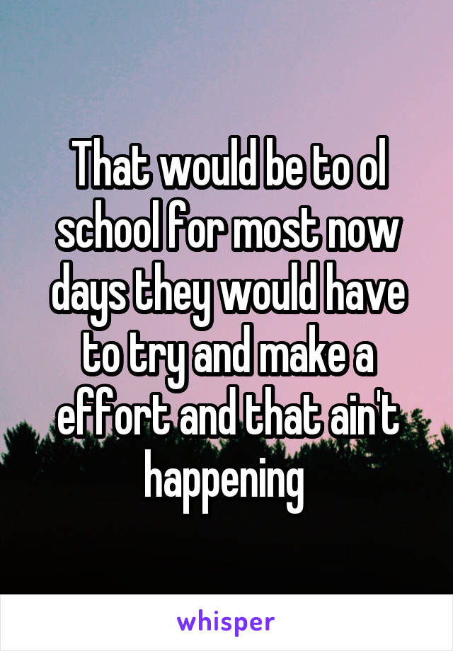 That would be to ol school for most now days they would have to try and make a effort and that ain't happening 