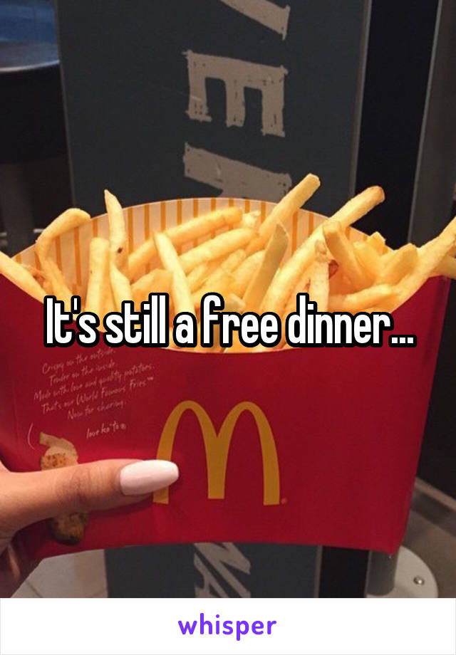 It's still a free dinner...