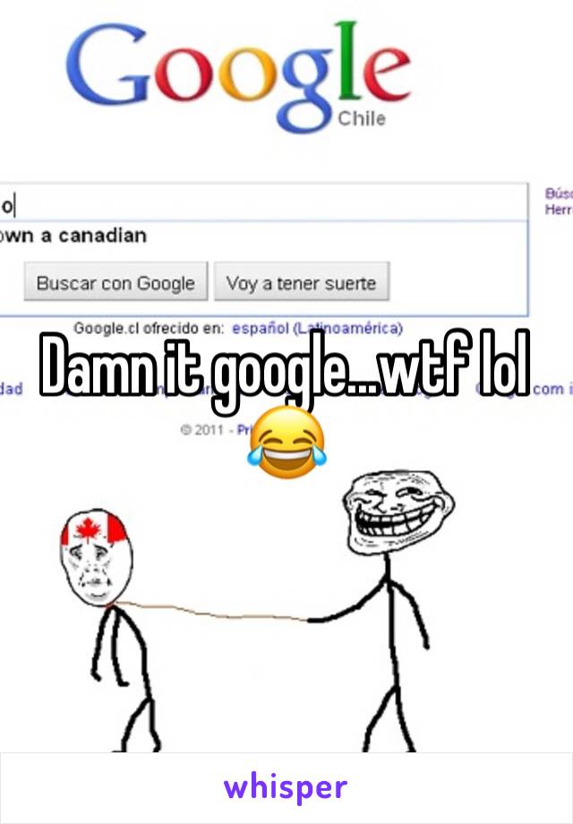 Damn it google...wtf lol 😂 