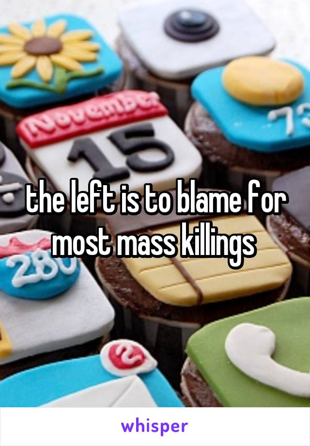 the left is to blame for most mass killings 