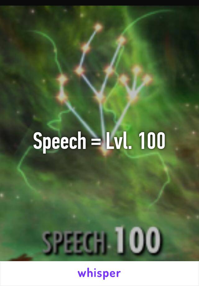 Speech = Lvl. 100