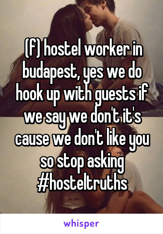  (f) hostel worker in budapest, yes we do hook up with guests if we say we don't it's cause we don't like you so stop asking
#hosteltruths