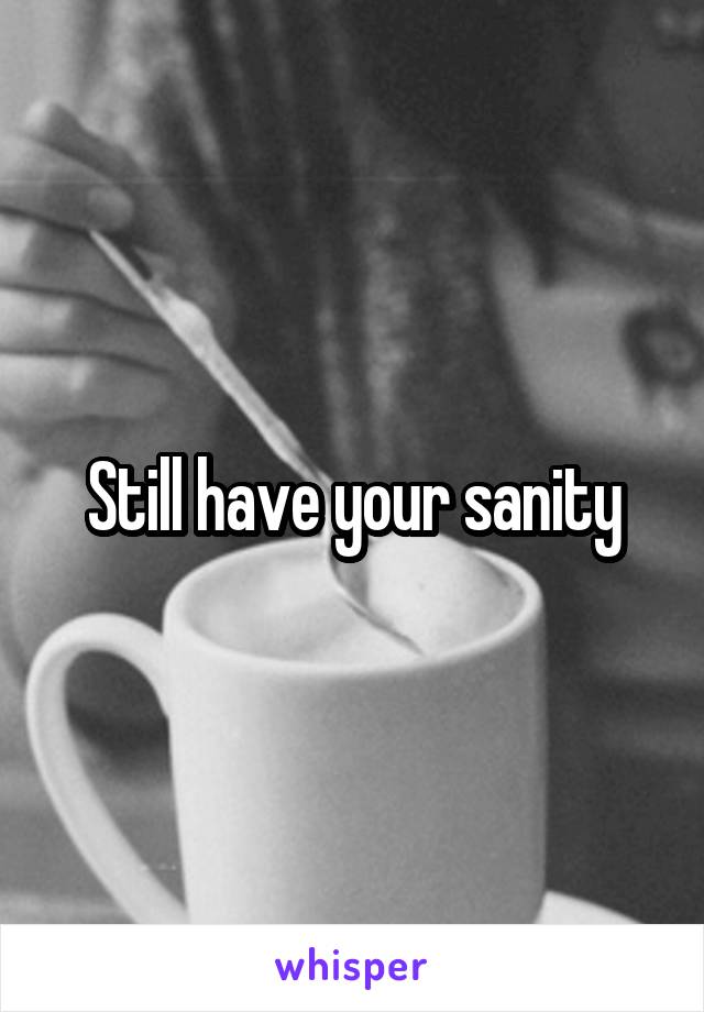 Still have your sanity