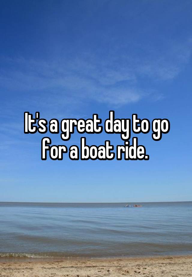 it-s-a-great-day-to-go-for-a-boat-ride