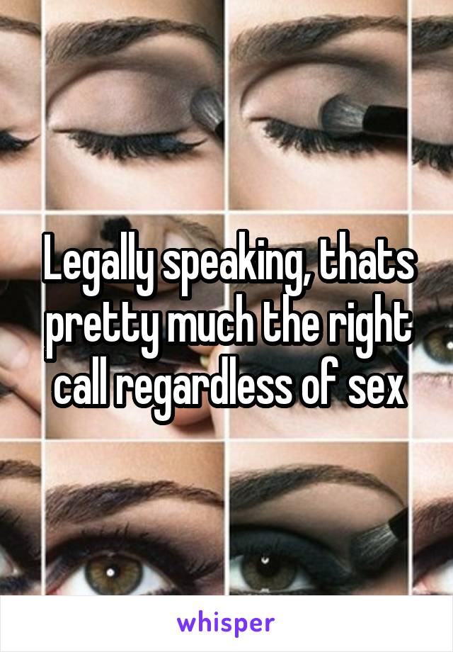 Legally speaking, thats pretty much the right call regardless of sex