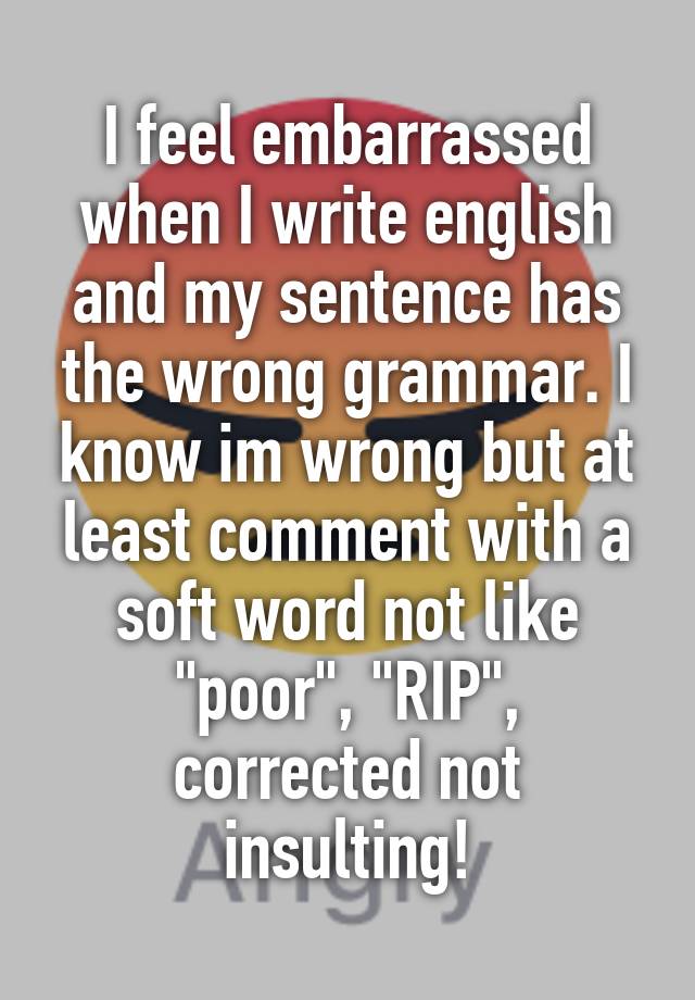 i-feel-embarrassed-when-i-write-english-and-my-sentence-has-the-wrong