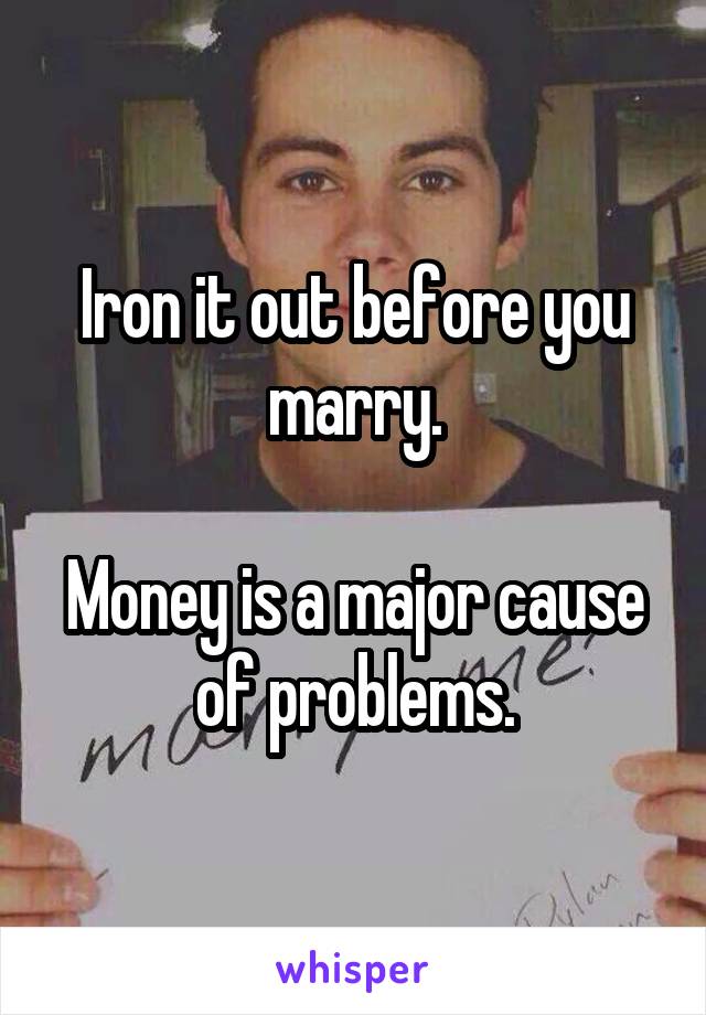 Iron it out before you marry.

Money is a major cause of problems.