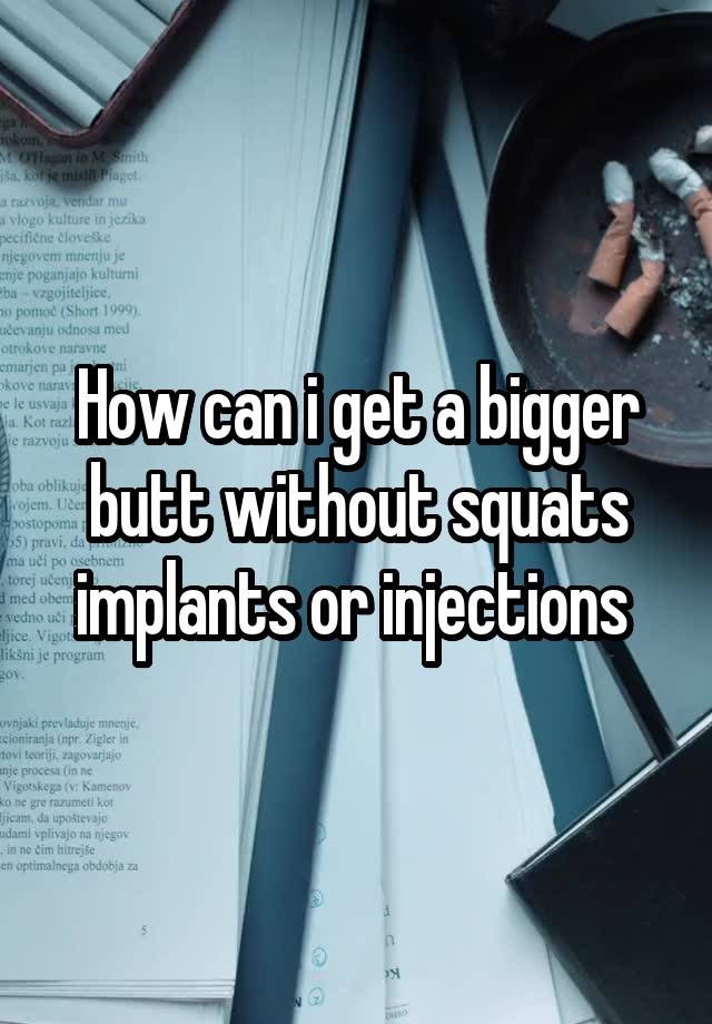 How Can I Get A Bigger Butt Without Squats Implants Or Injections 2197