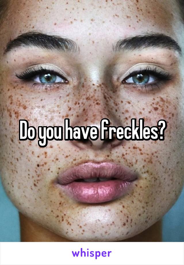 Do you have freckles?