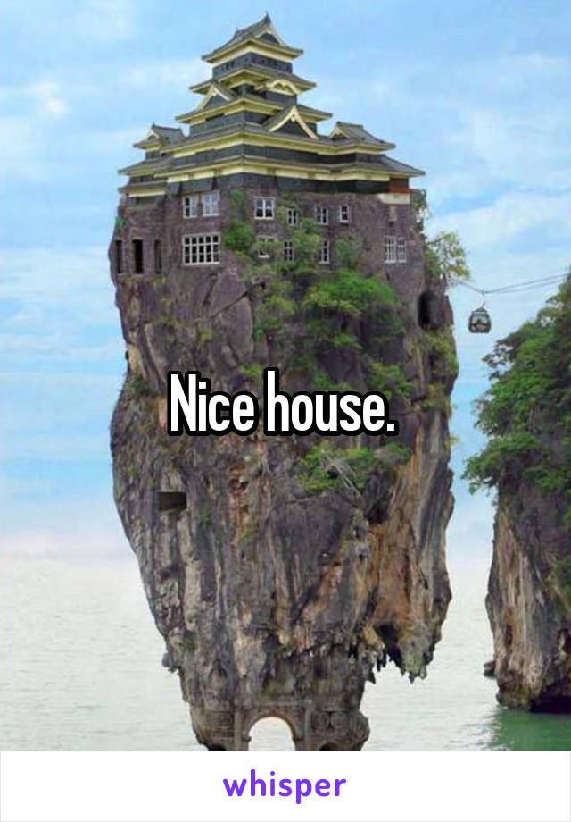 Nice house. 