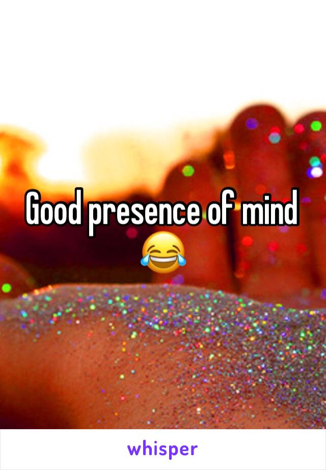 Good presence of mind 😂