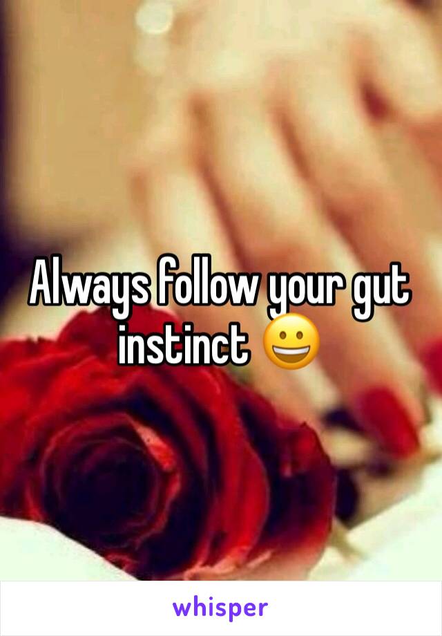 Always follow your gut instinct 😀