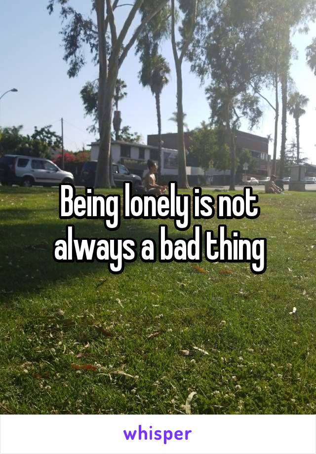 Being lonely is not always a bad thing