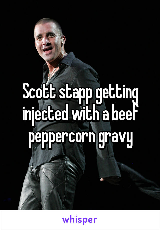 Scott stapp getting injected with a beef peppercorn gravy