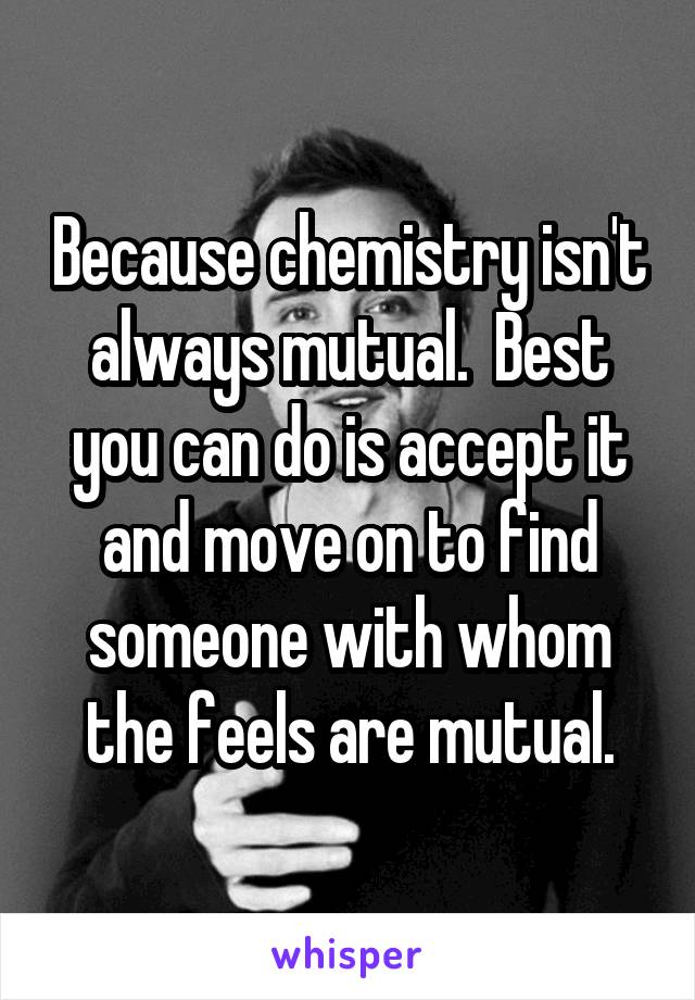 Because chemistry isn't always mutual.  Best you can do is accept it and move on to find someone with whom the feels are mutual.