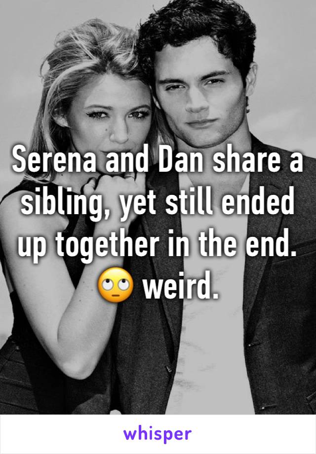 Serena and Dan share a sibling, yet still ended up together in the end. 🙄 weird.