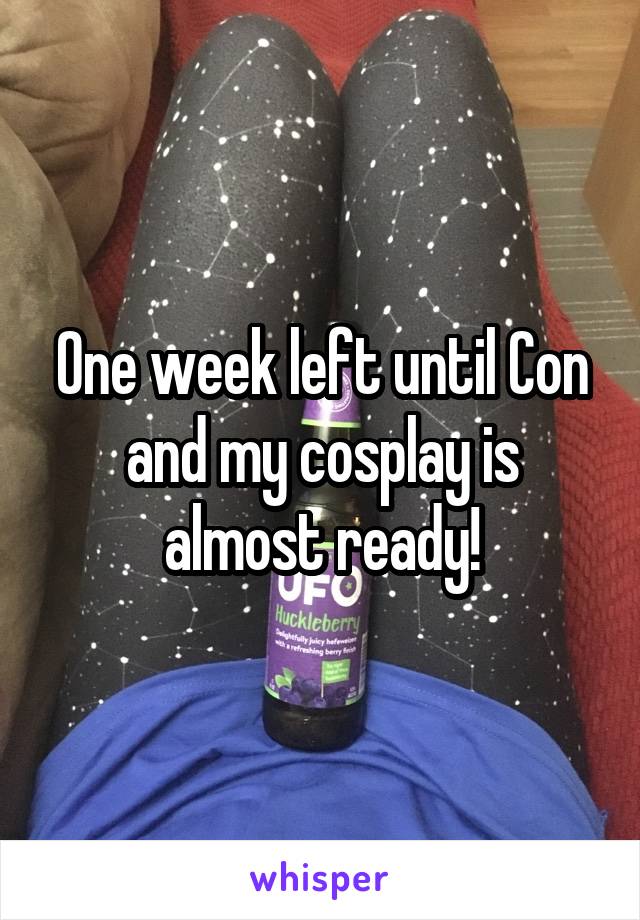 One week left until Con and my cosplay is almost ready!