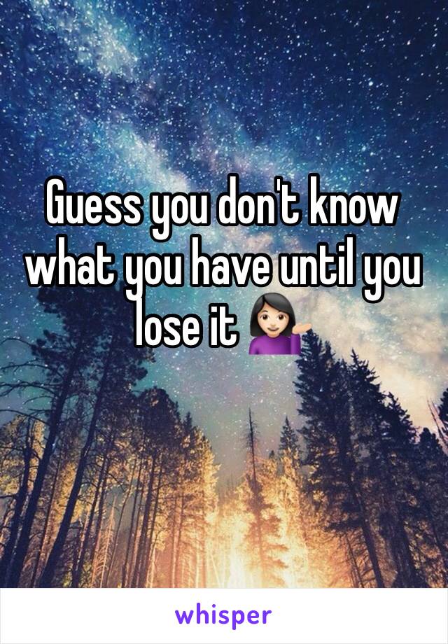 Guess you don't know what you have until you lose it 💁🏻