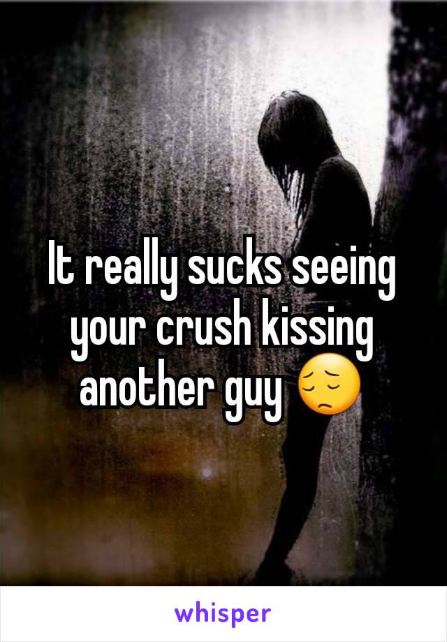 It really sucks seeing your crush kissing another guy 😔