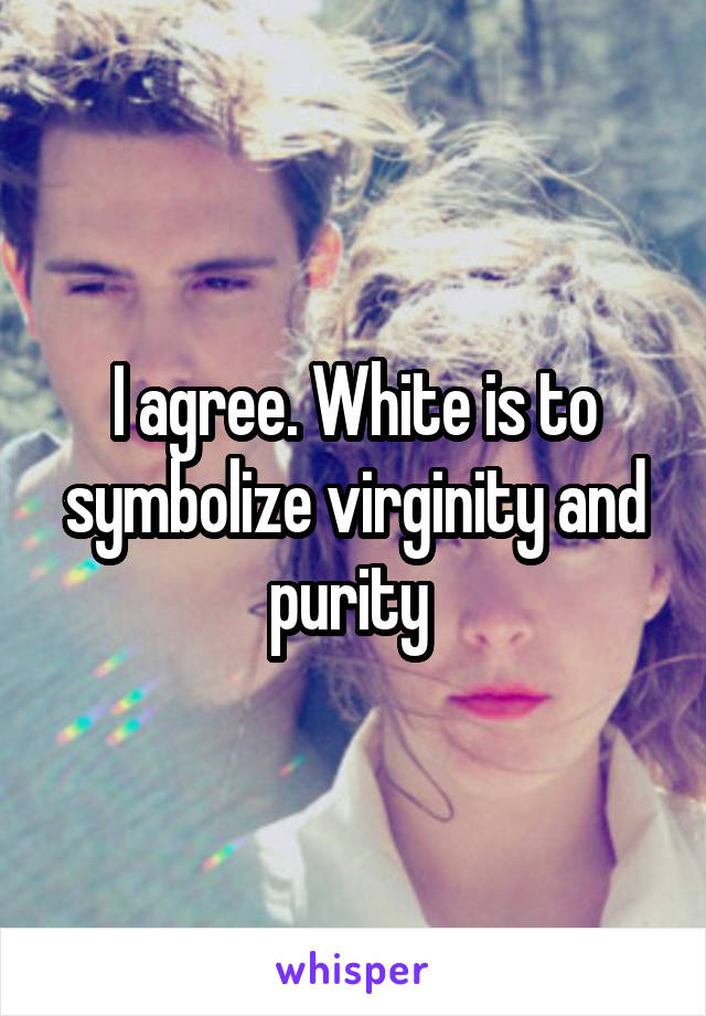 I agree. White is to symbolize virginity and purity 