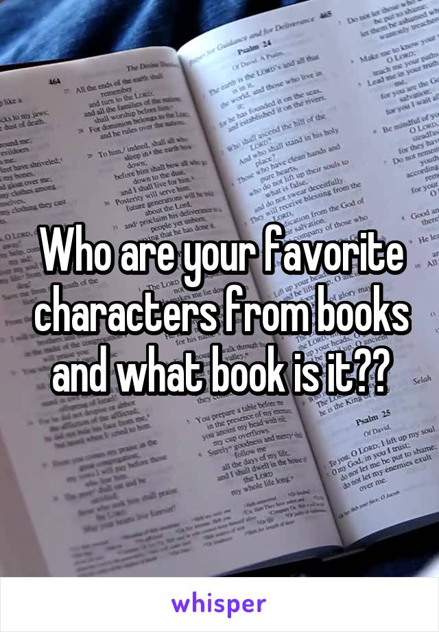 Who are your favorite characters from books and what book is it??