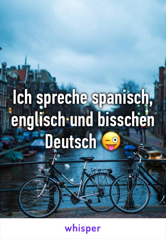 Ich spreche spanisch, englisch und bisschen Deutsch 😜