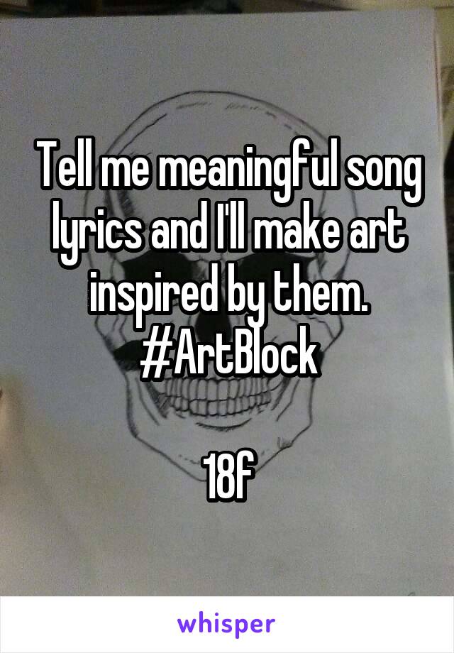 Tell me meaningful song lyrics and I'll make art inspired by them.
#ArtBlock

18f