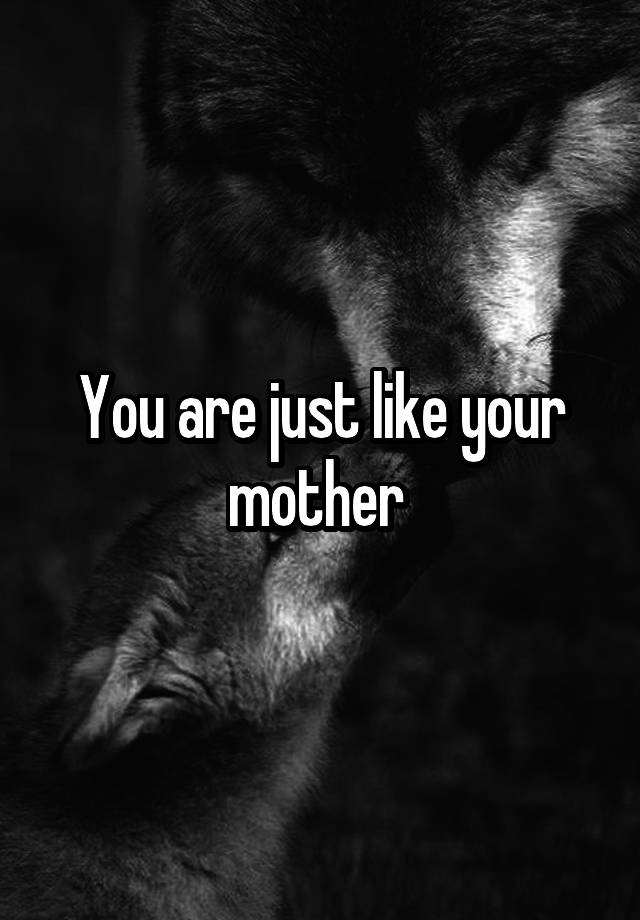 you-are-just-like-your-mother