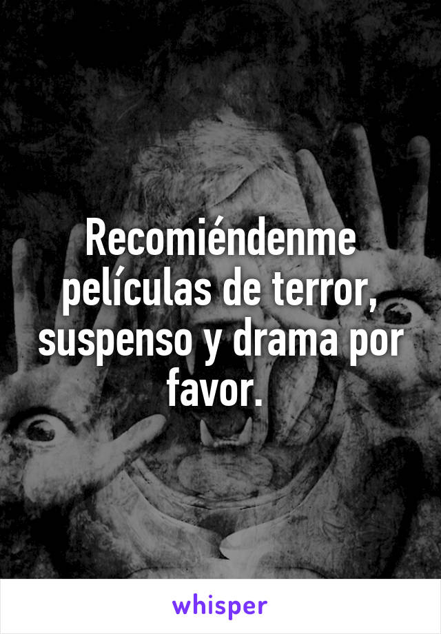 Recomiéndenme películas de terror, suspenso y drama por favor. 