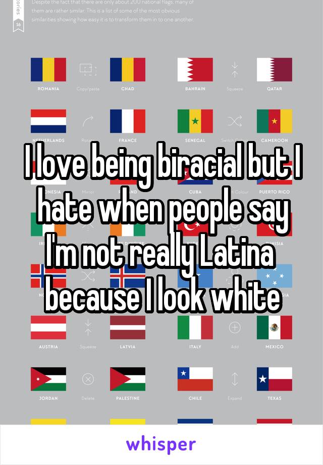 I love being biracial but I hate when people say I'm not really Latina  because I look white