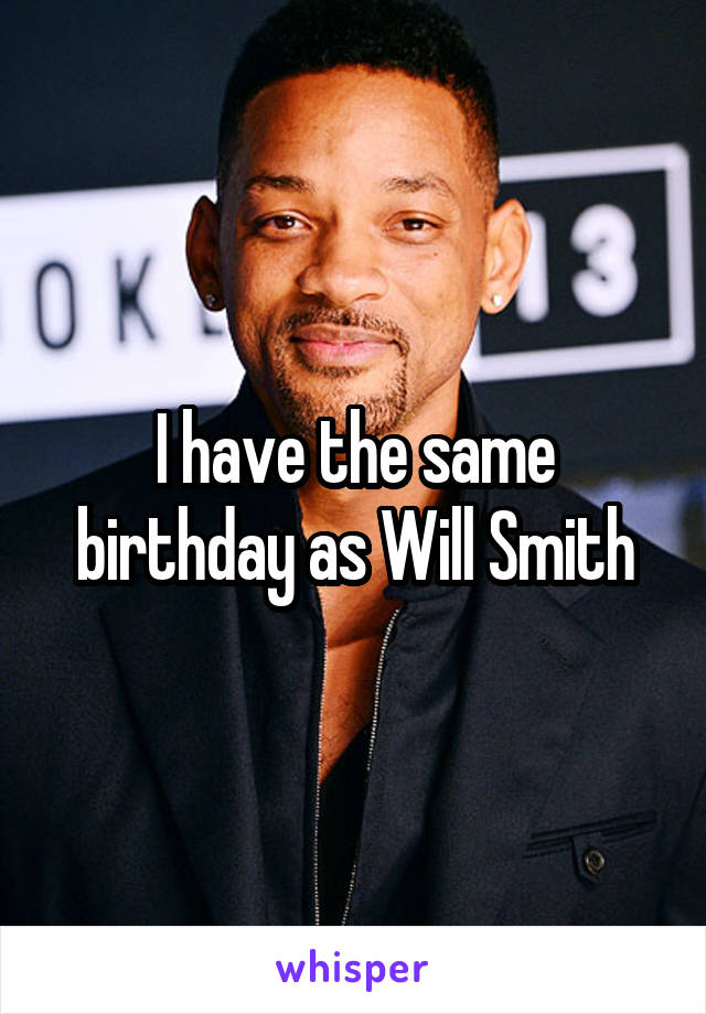 I have the same birthday as Will Smith