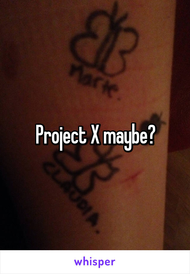 Project X maybe?