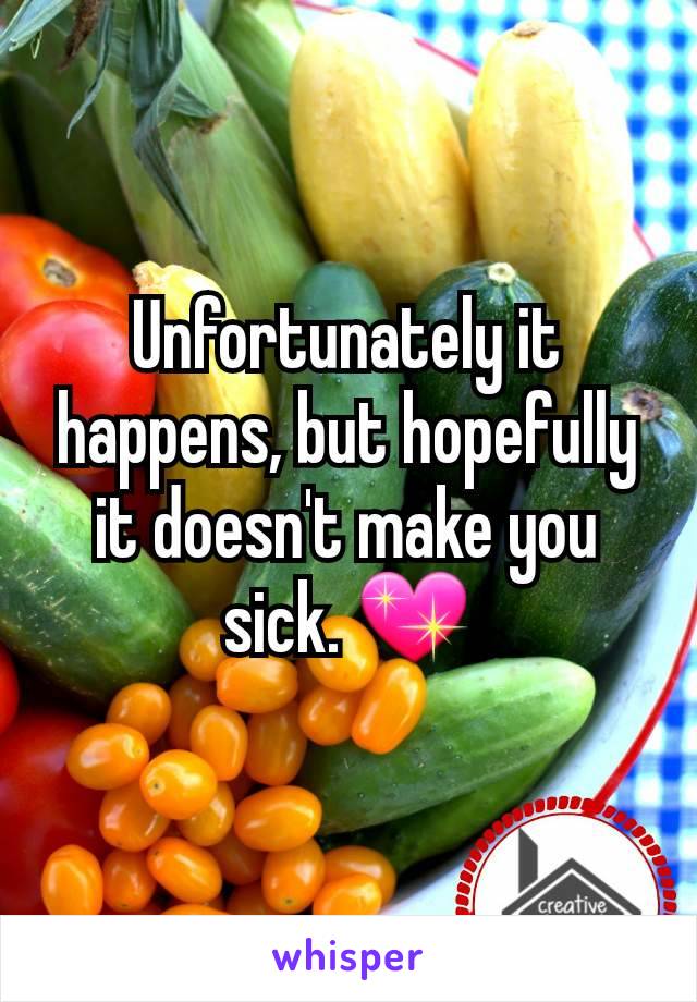 Unfortunately it happens, but hopefully it doesn't make you sick. 💖