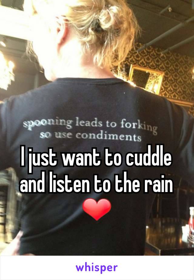 I just want to cuddle and listen to the rain ❤