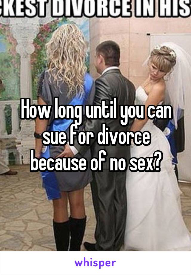 How long until you can sue for divorce because of no sex?