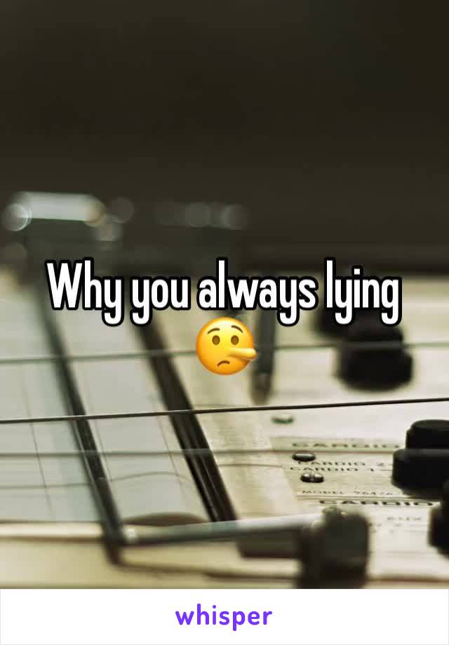 Why you always lying 🤥 
