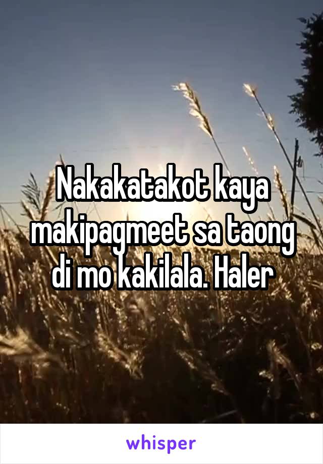 Nakakatakot kaya makipagmeet sa taong di mo kakilala. Haler