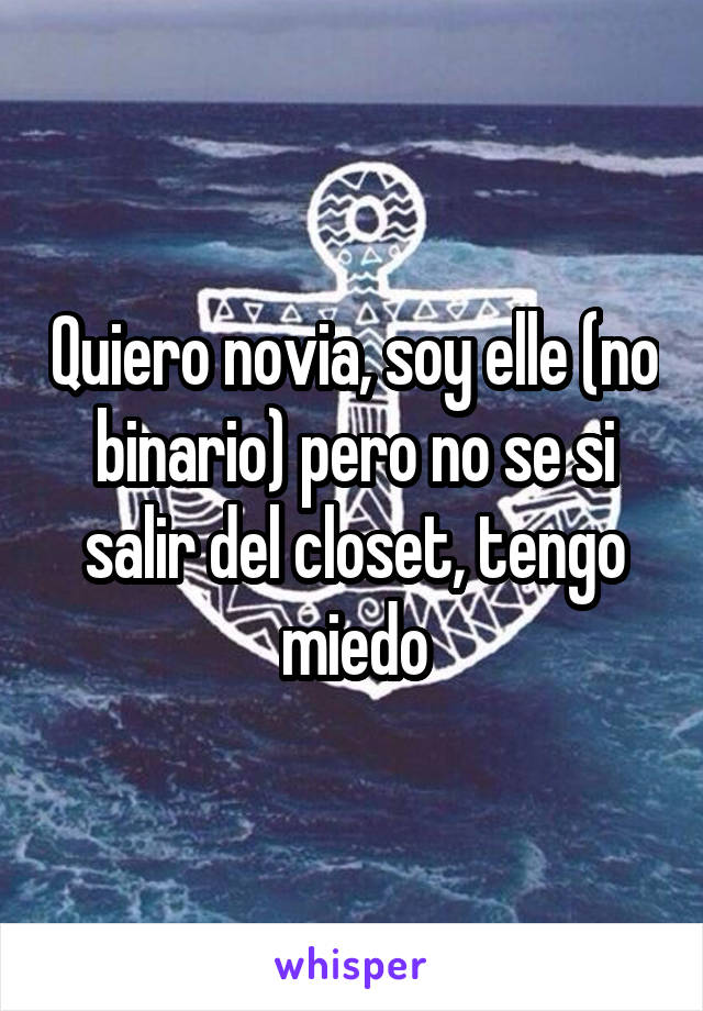 Quiero novia, soy elle (no binario) pero no se si salir del closet, tengo miedo