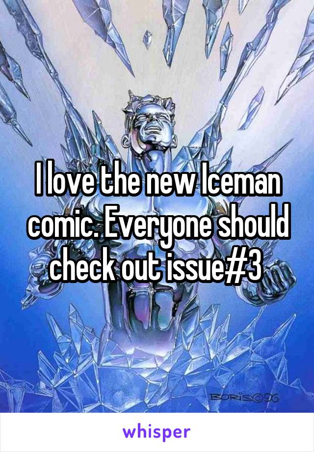 I love the new Iceman comic. Everyone should check out issue#3 