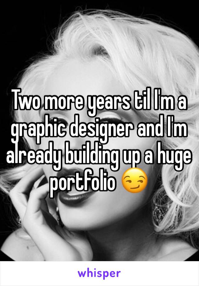 Two more years til I'm a graphic designer and I'm already building up a huge portfolio 😏