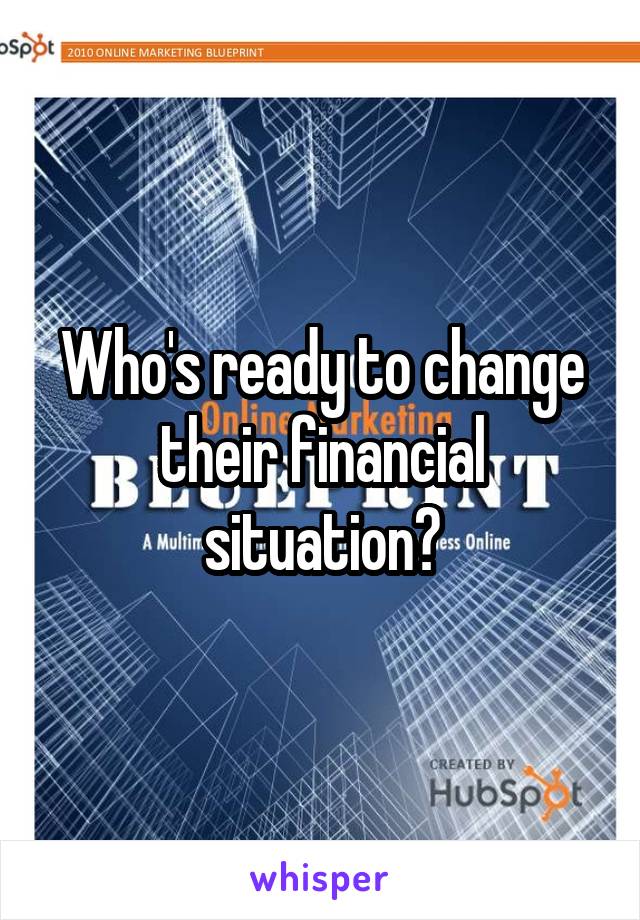 Who's ready to change their financial situation?