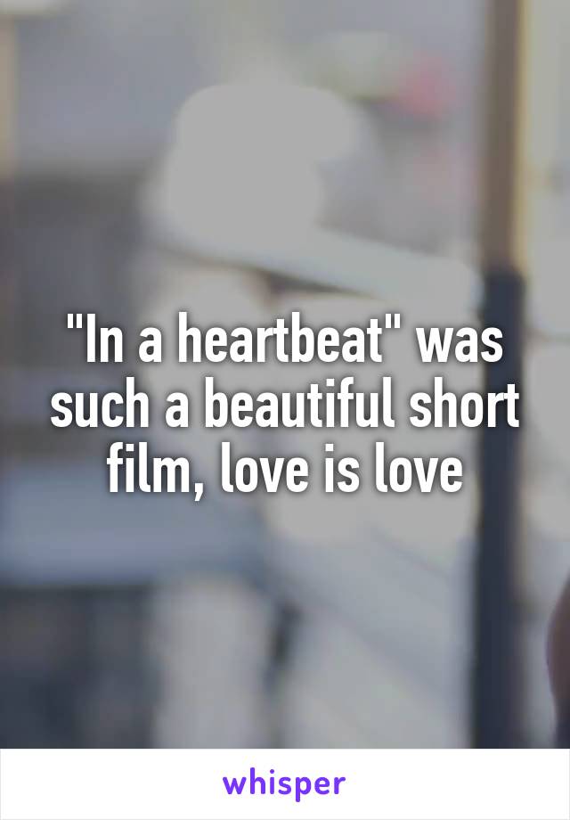 "In a heartbeat" was such a beautiful short film, love is love