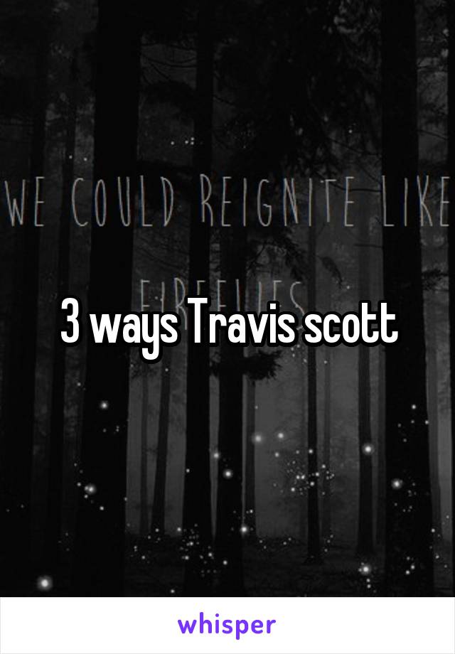 3 ways Travis scott