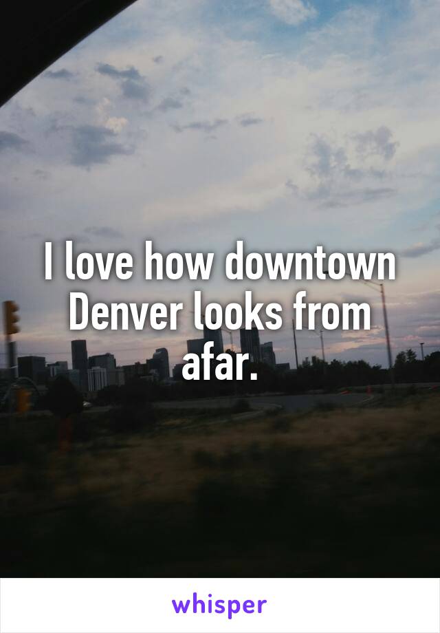 I love how downtown Denver looks from afar.