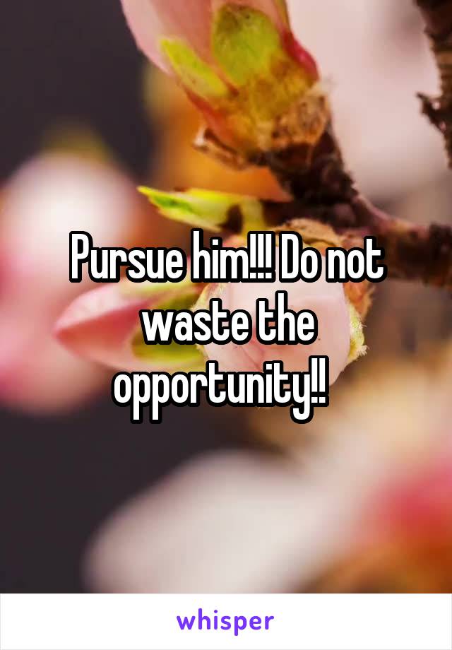 Pursue him!!! Do not waste the opportunity!!  