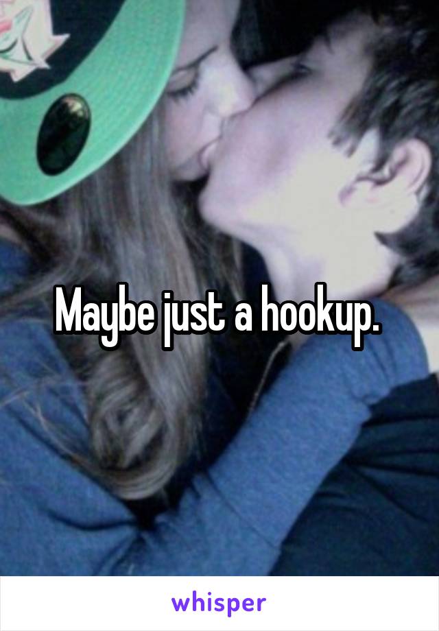 Maybe just a hookup. 