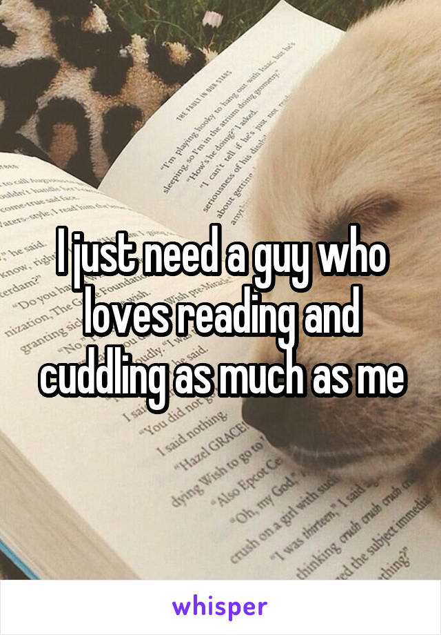 I just need a guy who loves reading and cuddling as much as me